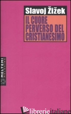 CUORE PERVERSO DEL CRISTIANESIMO (IL) - ZIZEK SLAVOJ; SENALDI M. (CUR.); ILLARIETTI G. (CUR.)