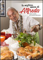 MIGLIORE AMICA DI ALFREDO. STORIE E RICETTE DEL CAVALIERE DELLA PIZZA (LA) - FORGIONE ALFREDO
