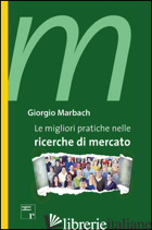 MIGLIORI PRATICHE NELLE RICERCHE DI MERCATO (LE) - MARBACH GIORGIO