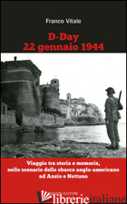 D-DAY 22 GENNAIO 1944. VIAGGIO TRA STORIA E MEMORIA, NELLO SCENARIO DELLO SBARCO - VITALE FRANCO