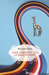 GIRAFFA SUL LUNGOTEVERE (UNA) - REIM RICCARDO; VENEZIANI A. (CUR.)