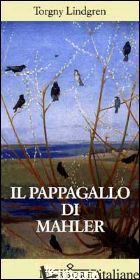 PAPPAGALLO DI MAHLER (IL) - LINDGREN TORGNY