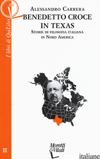 BENEDETTO CROCE IN TEXAS. STORIE DI FILOSOFIA ITALIANA IN NORD AMERICA - CARRERA ALESSANDRO