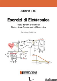 ESERCIZI DI ELETTRONICA. TRATTI DA TEMI D'ESAME DI ELETTRONICA E FONDAMENTI DI E - TOSI ALBERTO