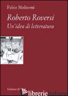ROBERTO ROVERSI. UN'IDEA DI LETTERATURA - MOLITERNI FABIO