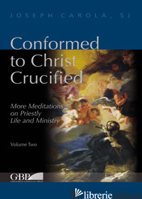 CONFORMED TO CHRIST CRUCIFIED. VOL. 2: MORE MEDITATIONS ON PRIESTLY LIFE AND MIN - CAROLA JOSEPH