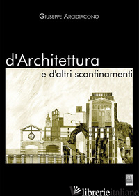D'ARCHITETTURA E D'ALTRI SCONFINAMENTI - ARCIDIACONO GIUSEPPE