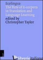 ECOLINGUA. THE ROLE OF E-CORPORA IN TRANSLATION AND LANGUAGE LEARNING - TAYLOR CHRISTOPHER
