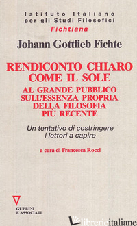 RENDICONTO CHIARO COME IL SOLE. AL GRANDE PUBBLICO SULL'ESSENZA PROPRIA DELLA FI - FICHTE J. GOTTLIEB; ROCCI F. (CUR.)