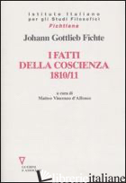 FATTI DELLA COSCIENZA 1810-1811 (I) - FICHTE J. GOTTLIEB; D'ALFONSO M. V. (CUR.)