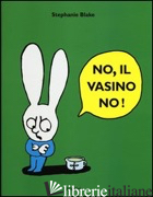 NO, IL VASINO NO! EDIZ. ILLUSTRATA - BLAKE STEPHANIE