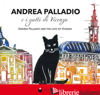 ANDREA PALLADIO E I GATTI DI VICENZA-ANDREA PALLADIO AND THE CATS OF VICENZA. ED - SIMEONI LAURA; BERTESINA V. (CUR.)