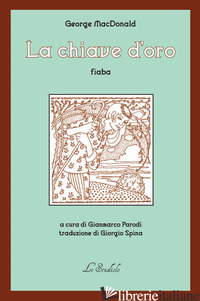 CHIAVE D'ORO (LA) - MACDONALD GEORGE; PARODI G. (CUR.)
