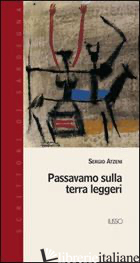 PASSAVAMO SULLA TERRA LEGGERI - ATZENI SERGIO; CERINA G. (CUR.)