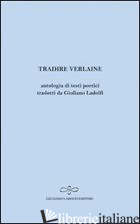 TRADIRE VERLAINE. ANTOLOGIA DI TESTI POETICI - VERLAINE PAUL