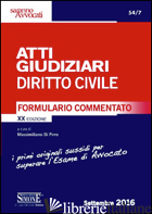 ATTI GIUDIZIARI DI DIRITTO CIVILE. FORMULARIO COMMENTATO - DI PIRRO M. (CUR.)