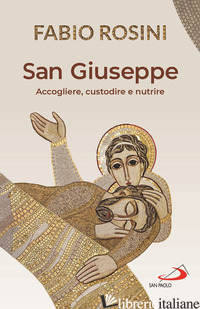 SAN GIUSEPPE. ACCOGLIERE, CUSTODIRE E NUTRIRE - ROSINI FABIO