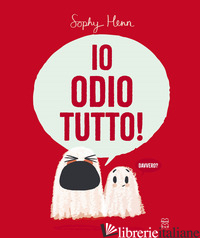 IO ODIO TUTTO! EDIZ. ILLUSTRATA - HENN SOPHY