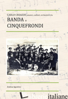 CARLO CREAZZO, MUSICI, CANTORI, ORCHESTRE E LA BANDA DI CINQUEFRONDI - AGOSTINO ANDREA