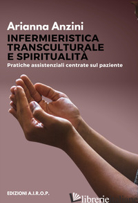 INFERMIERISTICA TRANSCULTURALE E SPIRITUALITA'. PRATICHE ASSISTENZIALI CENTRATE  - ANZINI ARIANNA