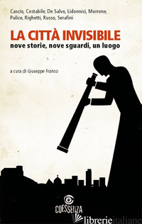 CITTA' INVISIBILE. NOVE STORIE, NOVE SGUARDI, UN LUOGO (LA) - FRANCO G. (CUR.)