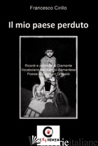 MIO PAESE PERDUTO. RICORDI E PAMERDIE DI DIAMANTE (IL) - CIRILLO FRANCESCO