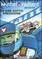 24 ORE SOTTO PRESSIONE. MICHEL VAILLANT - GRATON JEAN; GRATON PHILIPPE