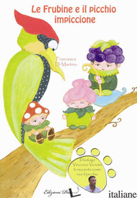 FRUBINE E IL PICCHIO IMPICCIONE (LE) - DI MARTINO FRANCESCA
