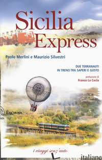 SICILIA EXPRESS. DUE TERRANAUTI IN TRENO TRA SAPERI E GUSTO - MERLINI PAOLO; SILVESTRI MAURIZIO