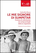 MIE SIGNORE DI SUMPETAR. CRONACA DI VOLONTARIATO NEI CAMPI PROFUGHI DELLA EX JUG - EBANO GABRIELLA