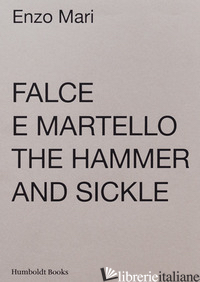 FALCE E MARTELLO-THE HAMMER AND THE SICKLE. EDIZ. ILLUSTRATA - MARI ENZO; PELLEGRINI N. (CUR.); TREVISAN B. (CUR.); VENTURI R. (CUR.)