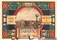 TARANTO IN CARTOLINA. GUIDA DELLA CITTA' DI TARANTO NELL'ANNO 1901 - MARTINI ANDREA; SELLITTI D. (CUR.)