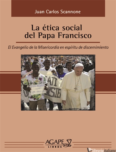 LA ETICA SOCIAL DEL PAPA FRANCISCO - EL EVANGELIO DE LA MISERICORDIA EN ESPIRITU - SCANNONE JUAN CARLOS