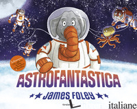 ASTROFANTASTICA. EDIZ. A COLORI - FOLEY JAMES