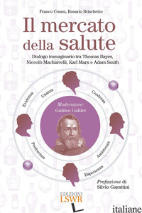 MERCATO DELLA SALUTE. DIALOGO IMMAGINARIO TRA THOMAS BAYES, NICCOLO' MACHIAVELLI - COSMI FRANCO; BRISCHETTO ROSARIO