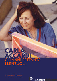 CARLA ACCARDI. GLI ANNI SETTANTA. I LENZUOLI. EDIZ. ITALIANA E INGLESE - SQUARCINA C. (CUR.); PANCOTTO P. P. (CUR.)