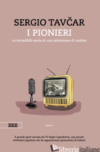 PIONIERI. LE INCREDIBILI STORIE DI UNA TELEVISIONE DI CONFINE (I) - TAVCAR SERGIO