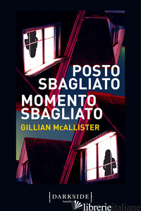 POSTO SBAGLIATO MOMENTO SBAGLIATO - MCALLISTER GILLIAN