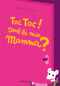 TOC TOC! DOV'E' LA MIA MAMMA? EDIZ. A COLORI - RAMADIER CEDRIC; BOURGEAU VINCENT