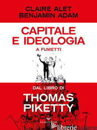 CAPITALE E IDEOLOGIA A FUMETTI DAL LIBRO DI THOMAS PIKETTY - ALET CLAIRE; BENJAMIN ADAM