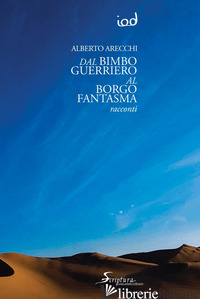 DAL BIMBO GUERRIERO AL BORGO FANTASMA - ARECCHI ALBERTO; BRUNO A. (CUR.)