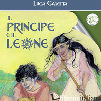 PRINCIPE E IL LEONE. CON AUDIOLIBRO (IL) - CASETTA LUCA