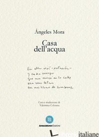 CASA DELL'ACQUA. POESIE (1982-2022) - MORA ANGELES; COLONNA V. (CUR.)