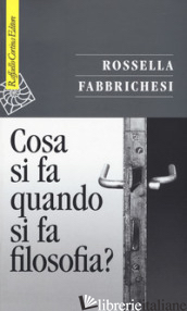 COSA SI FA QUANDO SI FA FILOSOFIA? -FABBRICHESI ROSSELLA