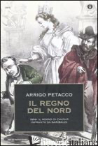REGNO DEL NORD. 1859: IL SOGNO DI CAVOUR INFRANTO DA GARIBALDI (IL) - PETACCO ARRIGO