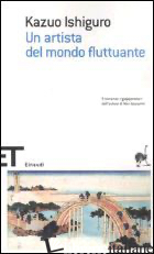 ARTISTA DEL MONDO FLUTTUANTE (UN) - ISHIGURO KAZUO