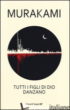 TUTTI I FIGLI DI DIO DANZANO - MURAKAMI HARUKI