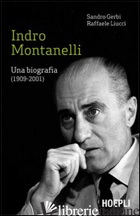 INDRO MONTANELLI. UNA BIOGRAFIA (1909-2001) - GERBI SANDRO; LIUCCI RAFFAELE