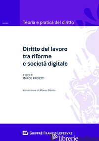 DIRITTO DEL LAVORO TRA RIFORME E SOCIETA' DIGITALE - PROIETTI M. (CUR.)