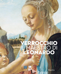 VERROCCHIO, IL MAESTRO DI LEONARDO. CATALOGO DELLA MOSTRA (FIRENZE, 8 MARZO-14 L - CAGLIOTI F. (CUR.); DE MARCHI A. (CUR.)